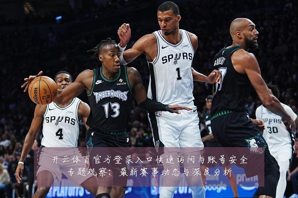 开云体育官方登录入口快速访问与账号安全专题观察:最新赛事动态与深度分析